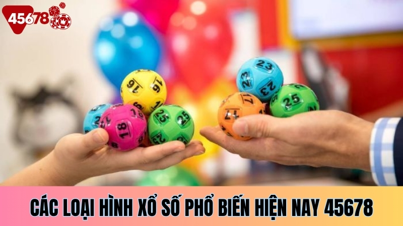Các loại hình xổ số phổ biến hiện nay 45678 Các loại hình xổ số phổ biến hiện nay 45678